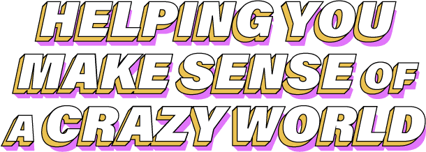 Helping you make sense of a crazy world
